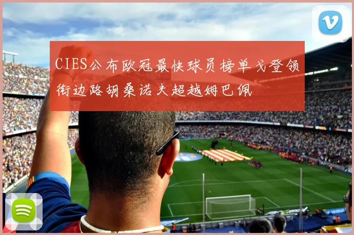 CIES公布欧冠最快球员榜单戈登领衔边路胡桑诺夫超越姆巴佩