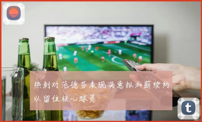 热刺对范德芬表现满意拟加薪续约以留住核心球员