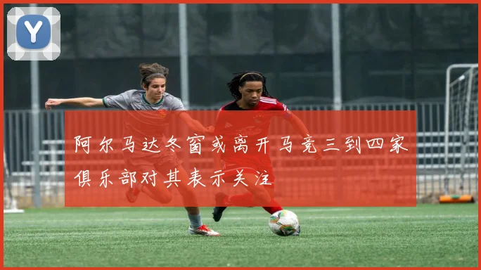 阿尔马达冬窗或离开马竞三到四家俱乐部对其表示关注