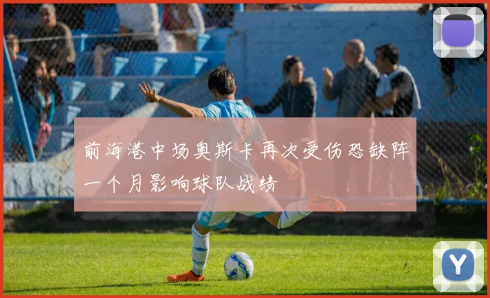 前海港中场奥斯卡再次受伤恐缺阵一个月影响球队战绩