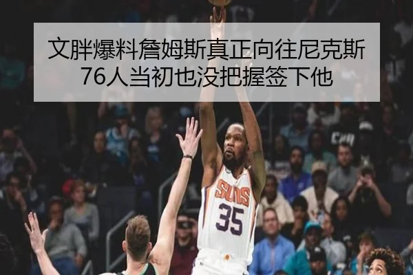 文胖爆料詹姆斯真正向往尼克斯 76人当初也没把握签下他（ManBetX）